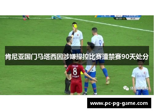 肯尼亚国门马塔西因涉嫌操控比赛遭禁赛90天处分 肯尼亚国门马塔西因涉嫌操控比赛遭禁赛90天处分