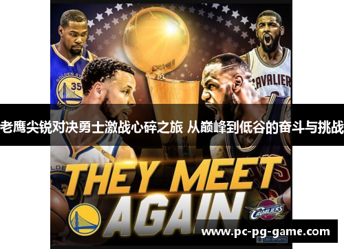 老鹰尖锐对决勇士激战心碎之旅 从巅峰到低谷的奋斗与挑战 老鹰尖锐对决勇士激战心碎之旅 从巅峰到低谷的奋斗与挑战