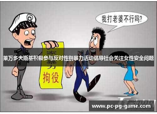 莱万多夫斯基积极参与反对性别暴力活动倡导社会关注女性安全问题 莱万多夫斯基积极参与反对性别暴力活动倡导社会关注女性安全问题