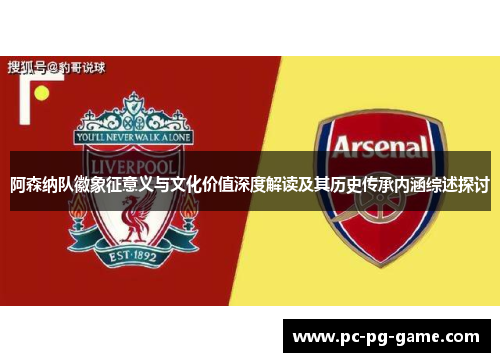 阿森纳队徽象征意义与文化价值深度解读及其历史传承内涵综述探讨 阿森纳队徽象征意义与文化价值深度解读及其历史传承内涵综述探讨